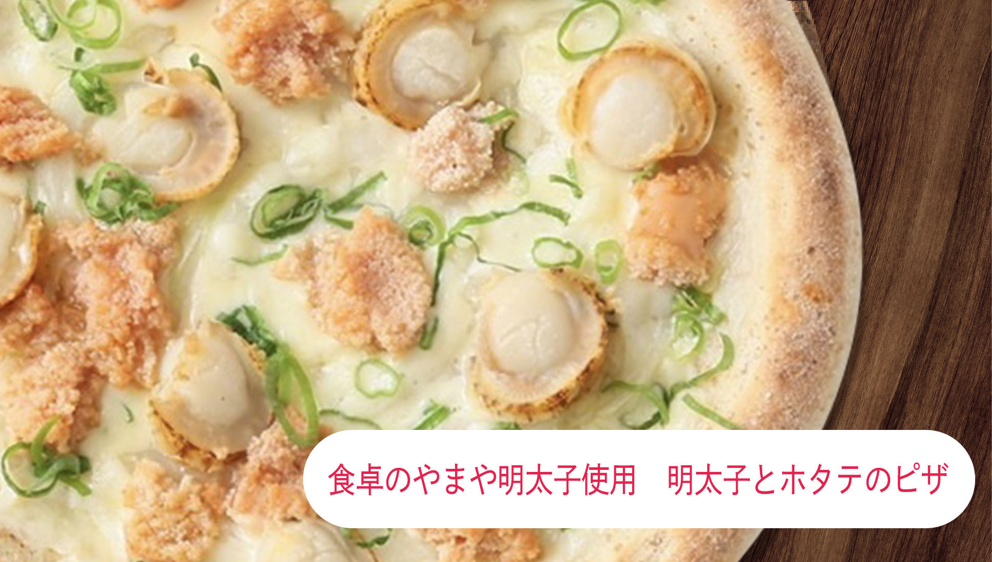 食卓のやまや明太子使用　明太子とホタテのピザ